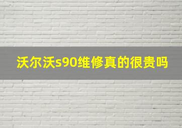 沃尔沃s90维修真的很贵吗