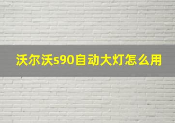 沃尔沃s90自动大灯怎么用