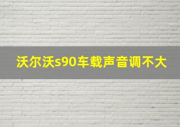 沃尔沃s90车载声音调不大