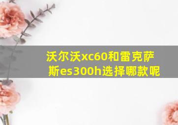 沃尔沃xc60和雷克萨斯es300h选择哪款呢