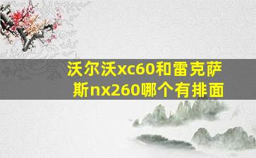 沃尔沃xc60和雷克萨斯nx260哪个有排面