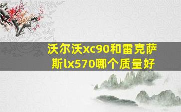 沃尔沃xc90和雷克萨斯lx570哪个质量好