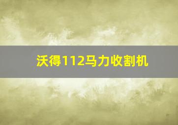 沃得112马力收割机