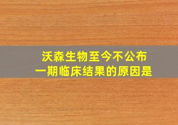 沃森生物至今不公布一期临床结果的原因是