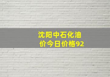 沈阳中石化油价今日价格92