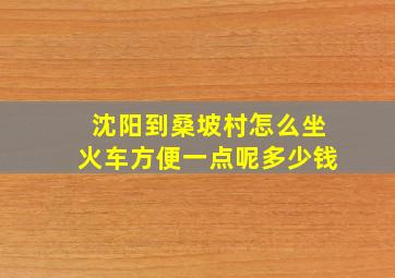 沈阳到桑坡村怎么坐火车方便一点呢多少钱