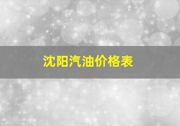 沈阳汽油价格表