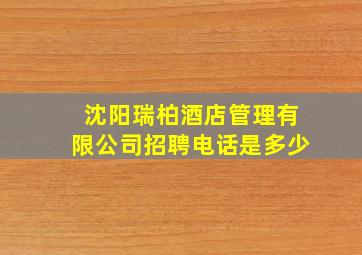 沈阳瑞柏酒店管理有限公司招聘电话是多少