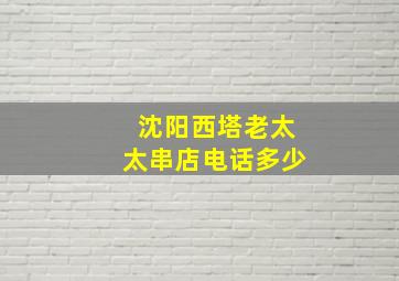 沈阳西塔老太太串店电话多少