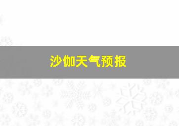 沙伽天气预报