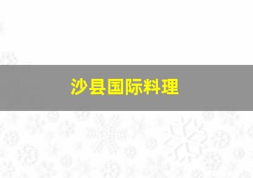 沙县国际料理