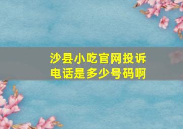 沙县小吃官网投诉电话是多少号码啊