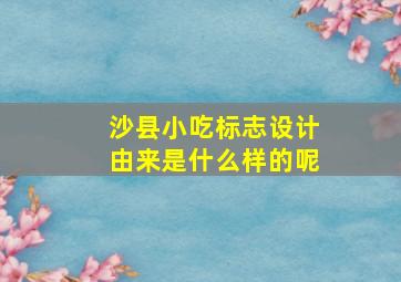 沙县小吃标志设计由来是什么样的呢