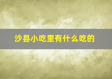 沙县小吃里有什么吃的