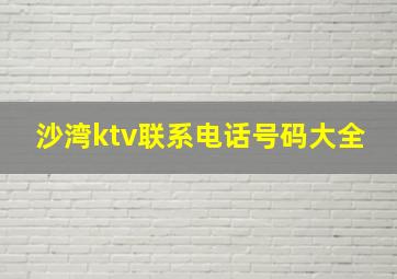 沙湾ktv联系电话号码大全