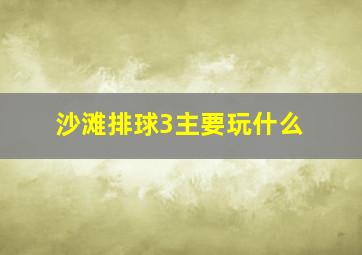 沙滩排球3主要玩什么