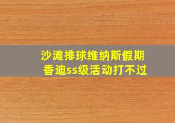 沙滩排球维纳斯假期香迪ss级活动打不过