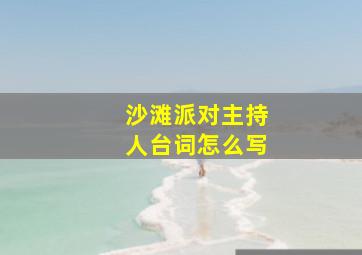 沙滩派对主持人台词怎么写