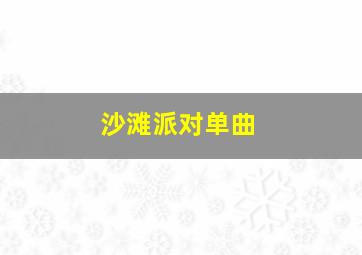 沙滩派对单曲