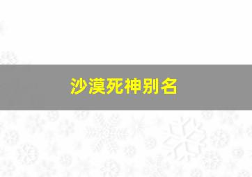 沙漠死神别名