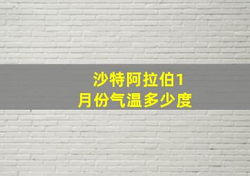 沙特阿拉伯1月份气温多少度