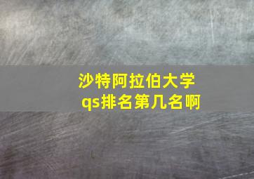 沙特阿拉伯大学qs排名第几名啊