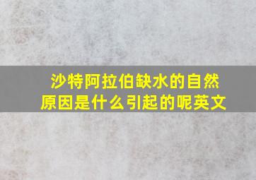 沙特阿拉伯缺水的自然原因是什么引起的呢英文