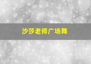 沙莎老师广场舞