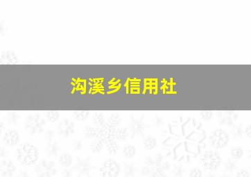 沟溪乡信用社