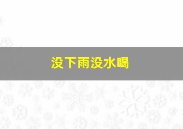 没下雨没水喝