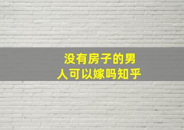 没有房子的男人可以嫁吗知乎