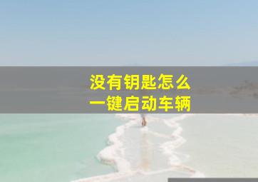 没有钥匙怎么一键启动车辆