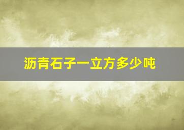 沥青石子一立方多少吨