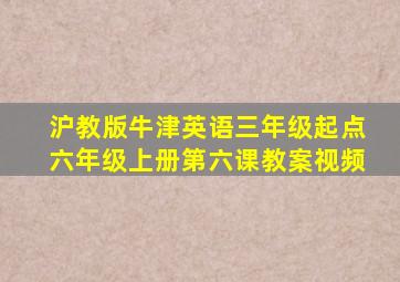 沪教版牛津英语三年级起点六年级上册第六课教案视频