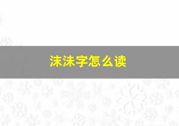 沫沬字怎么读