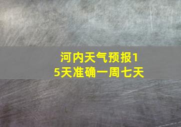 河内天气预报15天准确一周七天