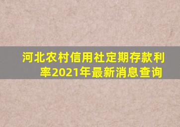 河北农村信用社定期存款利率2021年最新消息查询