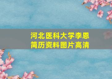 河北医科大学李恩简历资料图片高清