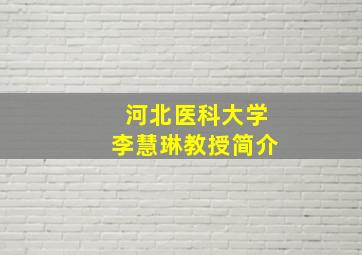 河北医科大学李慧琳教授简介