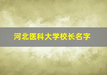 河北医科大学校长名字