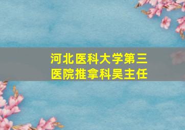 河北医科大学第三医院推拿科吴主任