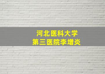 河北医科大学第三医院李增炎