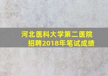 河北医科大学第二医院招聘2018年笔试成绩