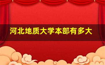 河北地质大学本部有多大