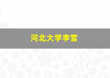 河北大学李雪