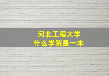 河北工程大学什么学院是一本