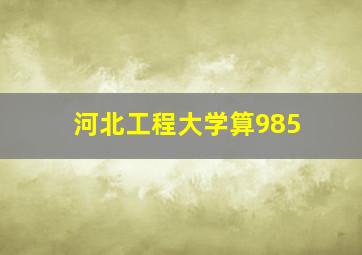 河北工程大学算985