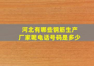 河北有哪些钢筋生产厂家呢电话号码是多少