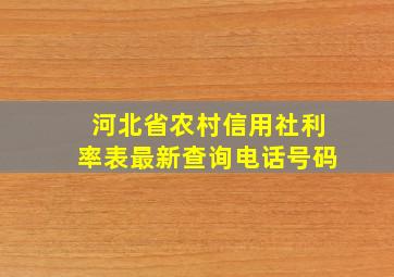 河北省农村信用社利率表最新查询电话号码