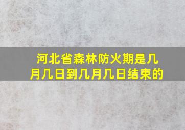 河北省森林防火期是几月几日到几月几日结束的